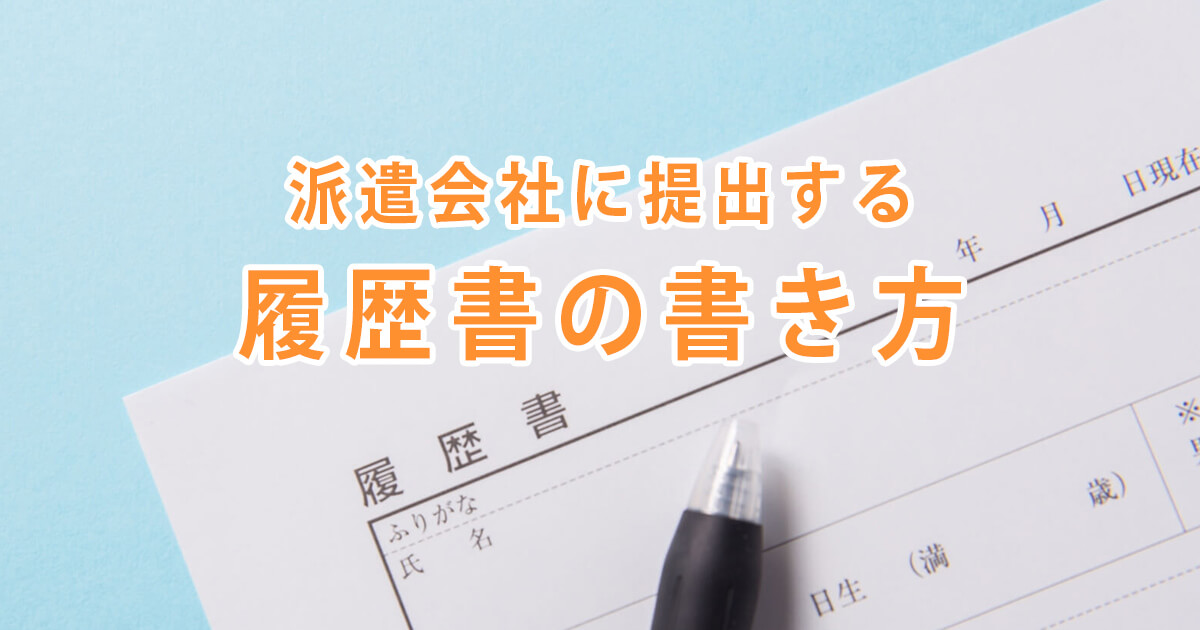 派遣会社に提出する履歴書の書き方（通常の履歴書との違いを解説）